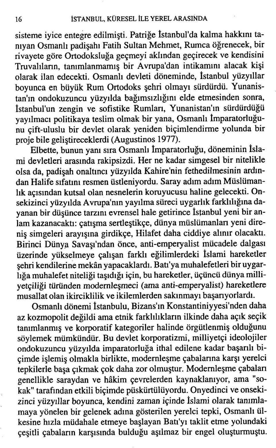 Avrupa'dan intikamını alacak kişi olarak ilan edecekti. Osmanlı devleti döneminde, İstanbul yüzyıllar boyunca en büyük Rum Ortodoks şehri olmayı sürdürdü.