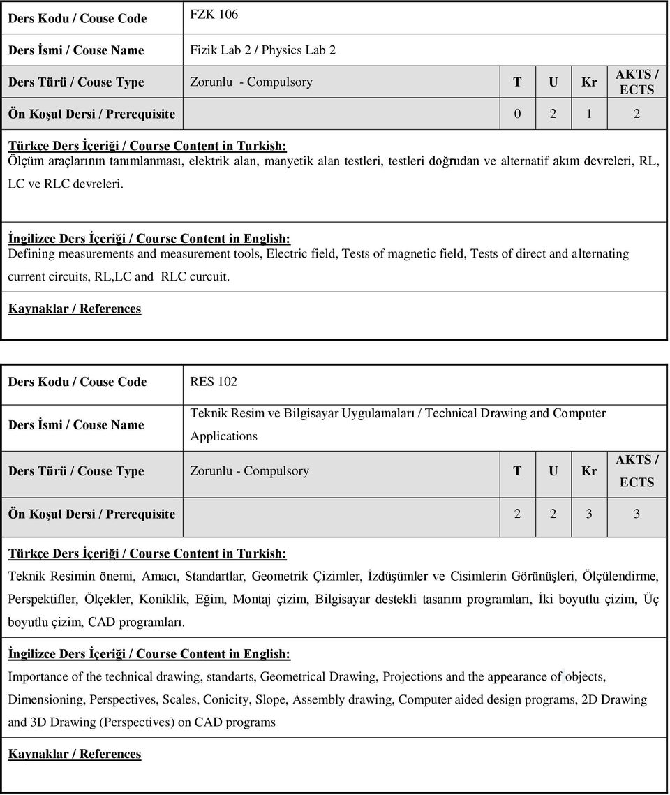 Ders Kodu / Couse Code RES 102 Teknik Resim ve Bilgisayar Uygulamaları / Technical Drawing and Computer Applications Ön Koşul Dersi / Prerequisite 2 2 3 3 Teknik Resimin önemi, Amacı, Standartlar,