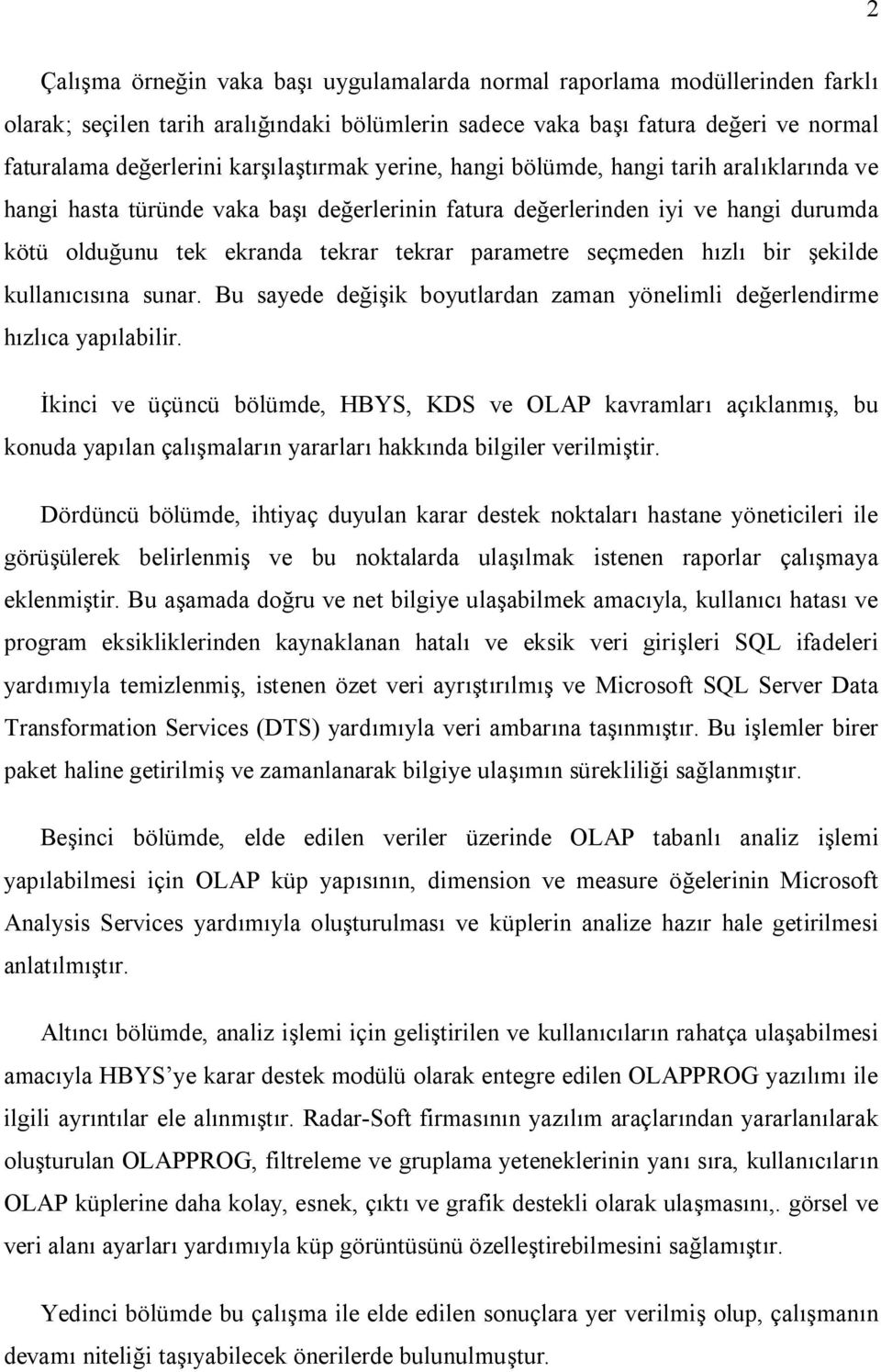 parametre seçmeden hızlı bir şekilde kullanıcısına sunar. Bu sayede değişik boyutlardan zaman yönelimli değerlendirme hızlıca yapılabilir.