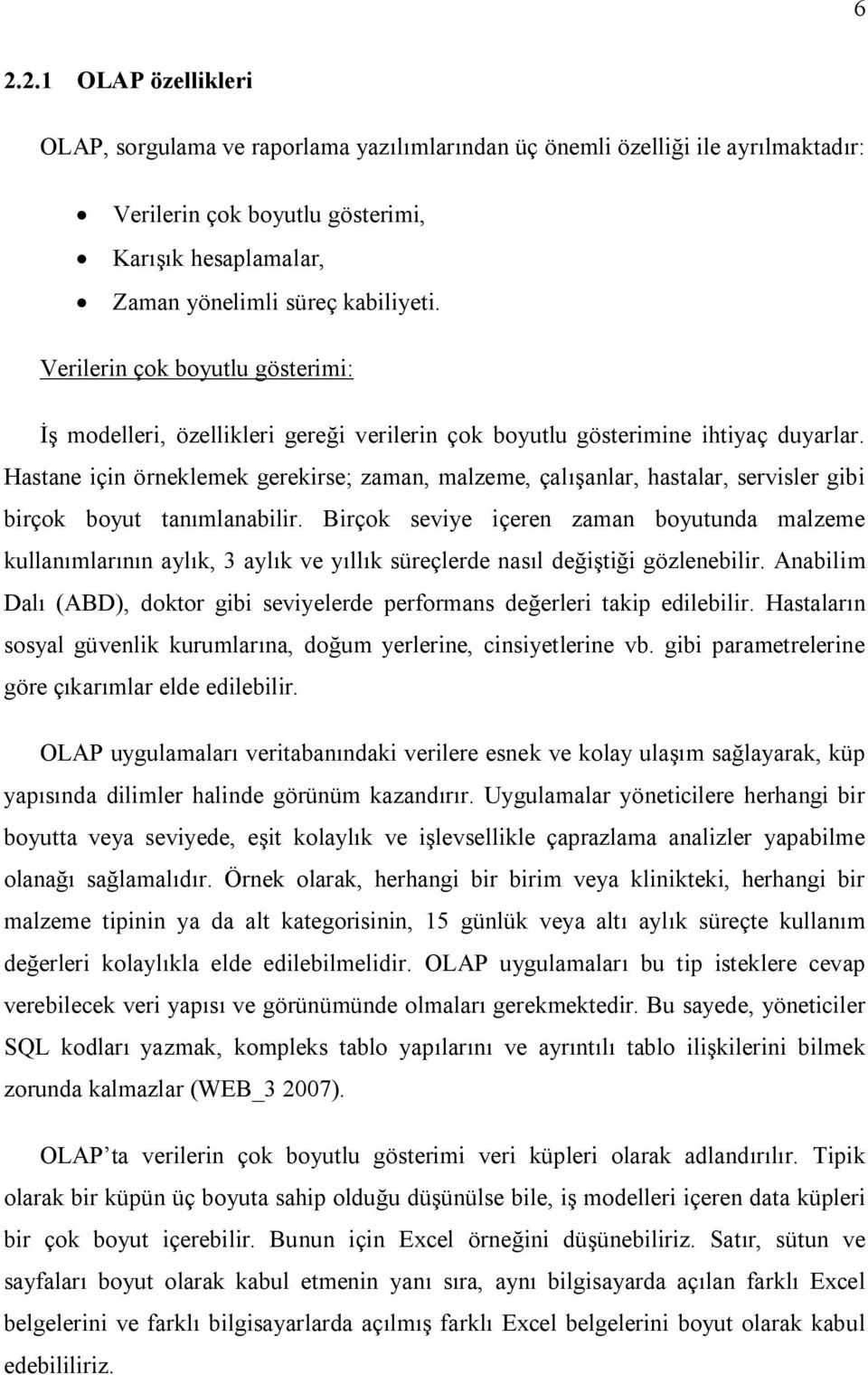 Hastane için örneklemek gerekirse; zaman, malzeme, çalışanlar, hastalar, servisler gibi birçok boyut tanımlanabilir.