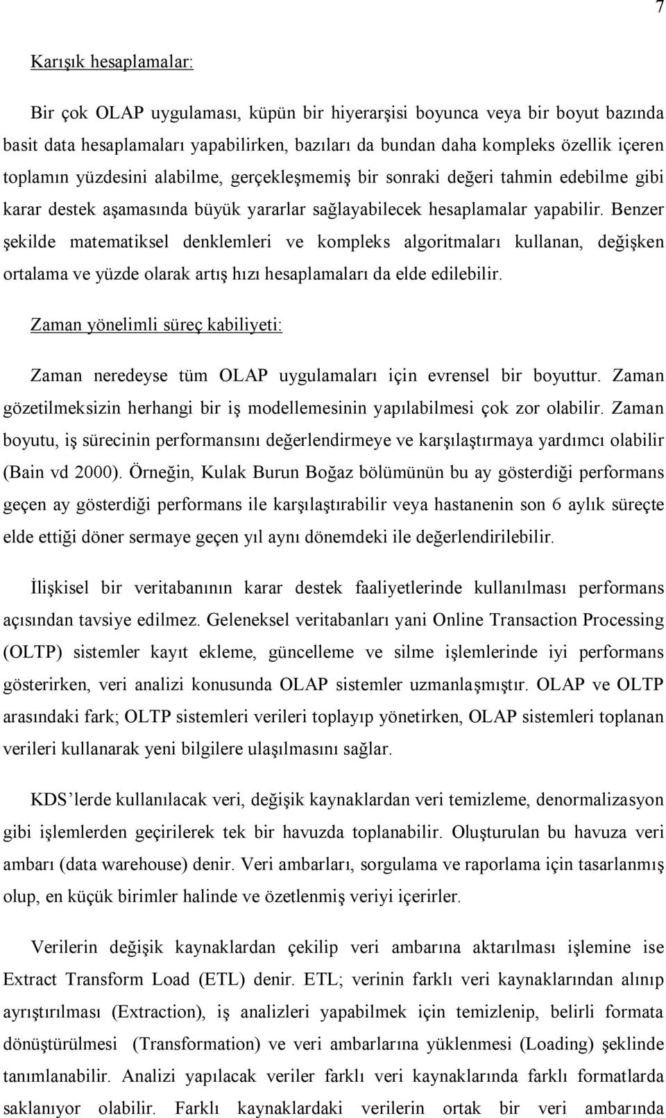 Benzer şekilde matematiksel denklemleri ve kompleks algoritmaları kullanan, değişken ortalama ve yüzde olarak artış hızı hesaplamaları da elde edilebilir.