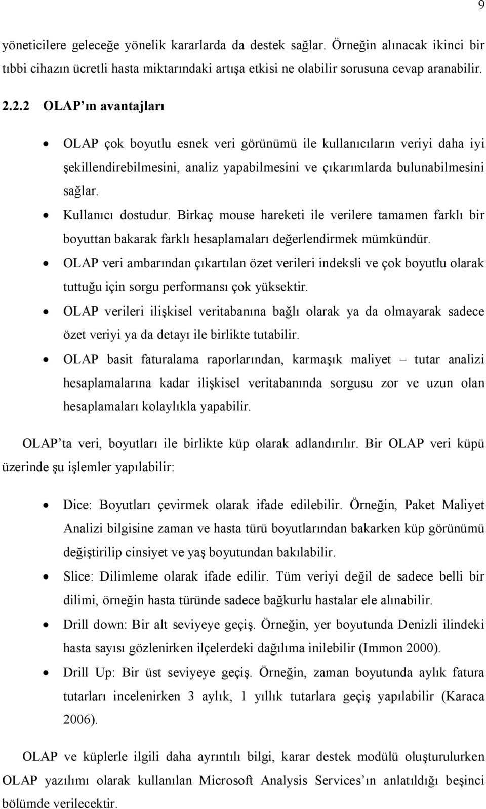 Birkaç mouse hareketi ile verilere tamamen farklı bir boyuttan bakarak farklı hesaplamaları değerlendirmek mümkündür.