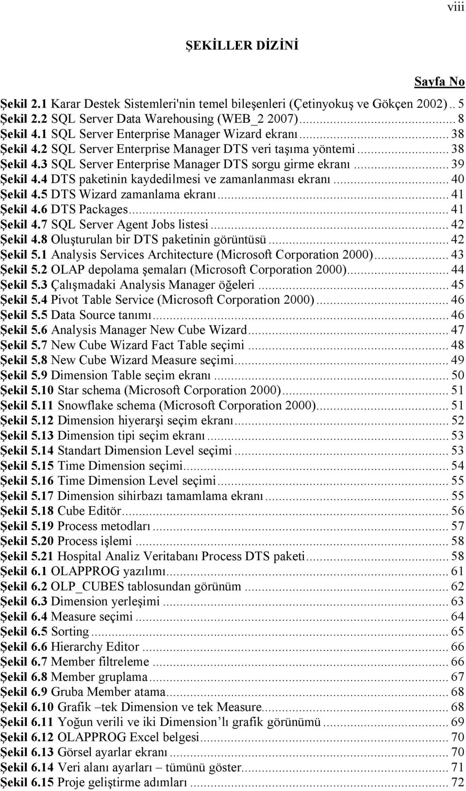 4 DTS paketinin kaydedilmesi ve zamanlanması ekranı... 40 Şekil 4.5 DTS Wizard zamanlama ekranı... 41 Şekil 4.6 DTS Packages... 41 Şekil 4.7 SQL Server Agent Jobs listesi... 42 Şekil 4.