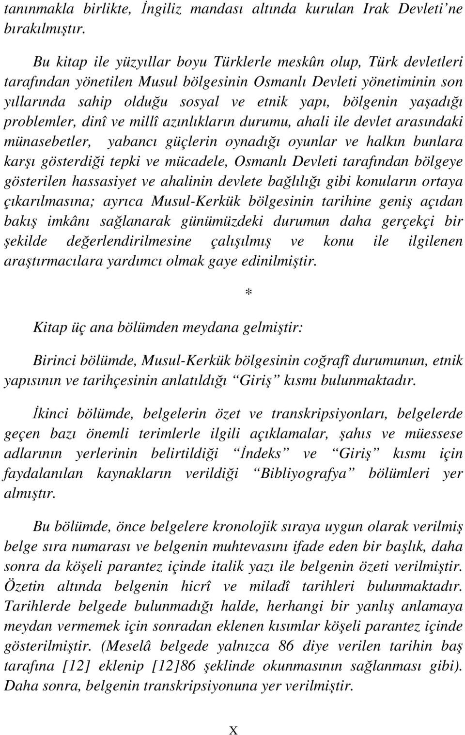 yaşadığı problemler, dinî ve millî azınlıkların durumu, ahali ile devlet arasındaki münasebetler, yabancı güçlerin oynadığı oyunlar ve halkın bunlara karşı gösterdiği tepki ve mücadele, Osmanlı