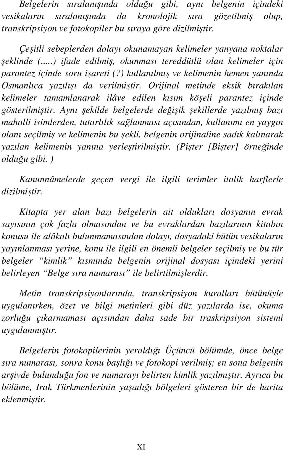 ) kullanılmış ve kelimenin hemen yanında Osmanlıca yazılışı da verilmiştir. Orijinal metinde eksik bırakılan kelimeler tamamlanarak ilâve edilen kısım köşeli parantez içinde gösterilmiştir.