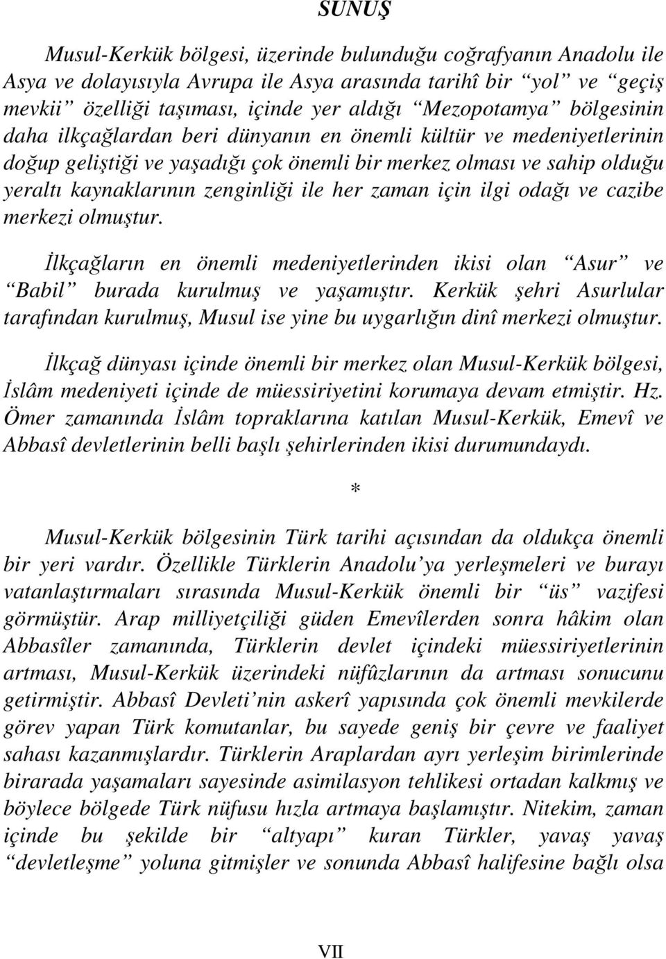 için ilgi odağı ve cazibe merkezi olmuştur. İlkçağların en önemli medeniyetlerinden ikisi olan Asur ve Babil burada kurulmuş ve yaşamıştır.