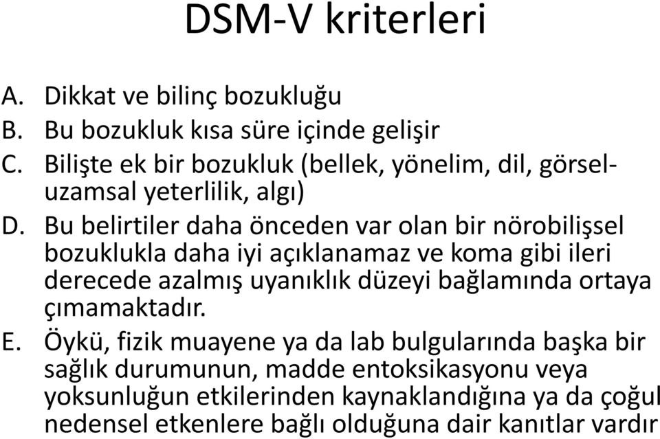 Bu belirtiler daha önceden var olan bir nörobilişsel bozuklukla daha iyi açıklanamaz ve koma gibi ileri derecede azalmış uyanıklık düzeyi