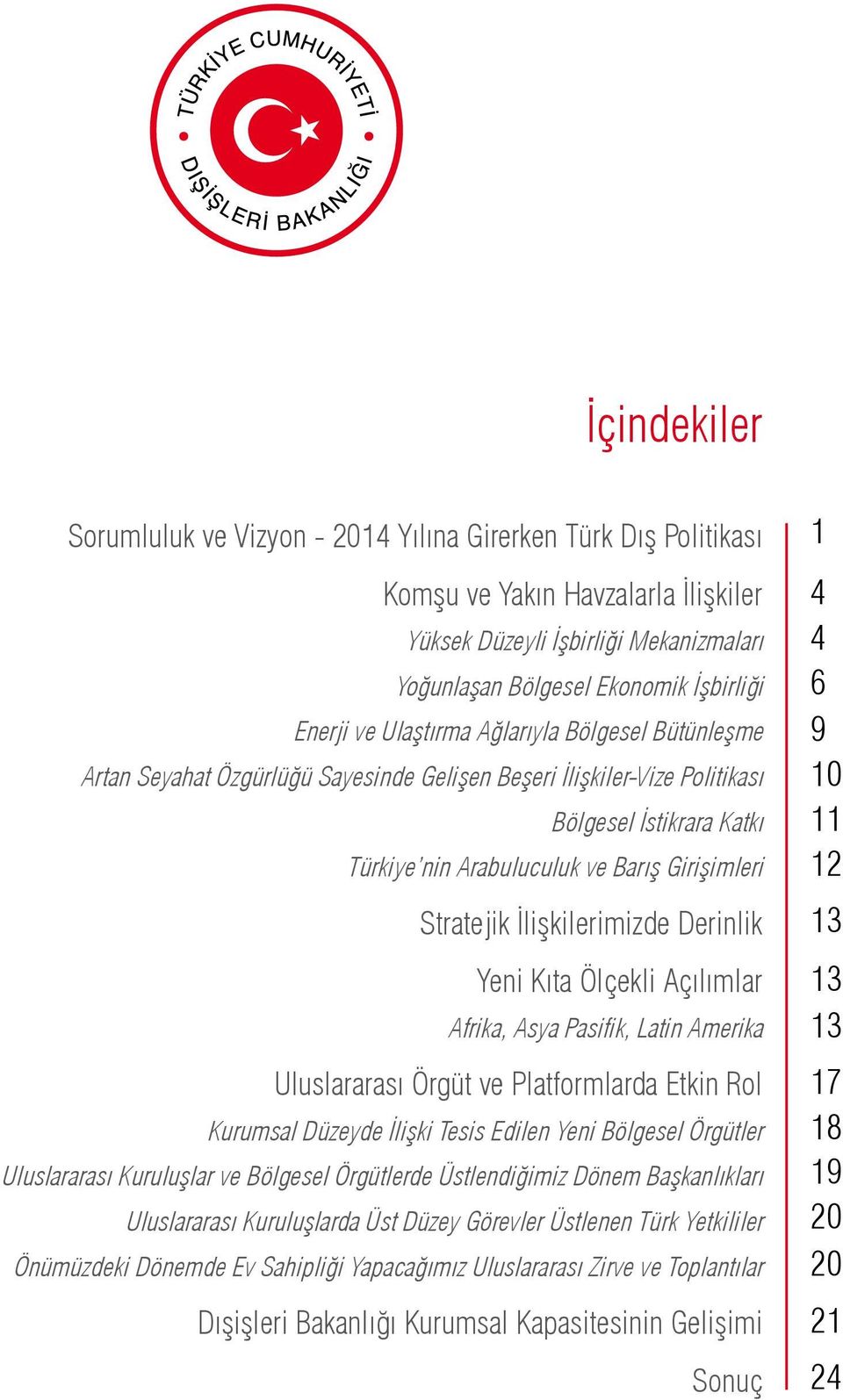 İlişkilerimizde Derinlik Yeni Kıta Ölçekli Açılımlar Afrika, Asya Pasifik, Latin Amerika Uluslararası Örgüt ve Platformlarda Etkin Rol Kurumsal Düzeyde İlişki Tesis Edilen Yeni Bölgesel Örgütler