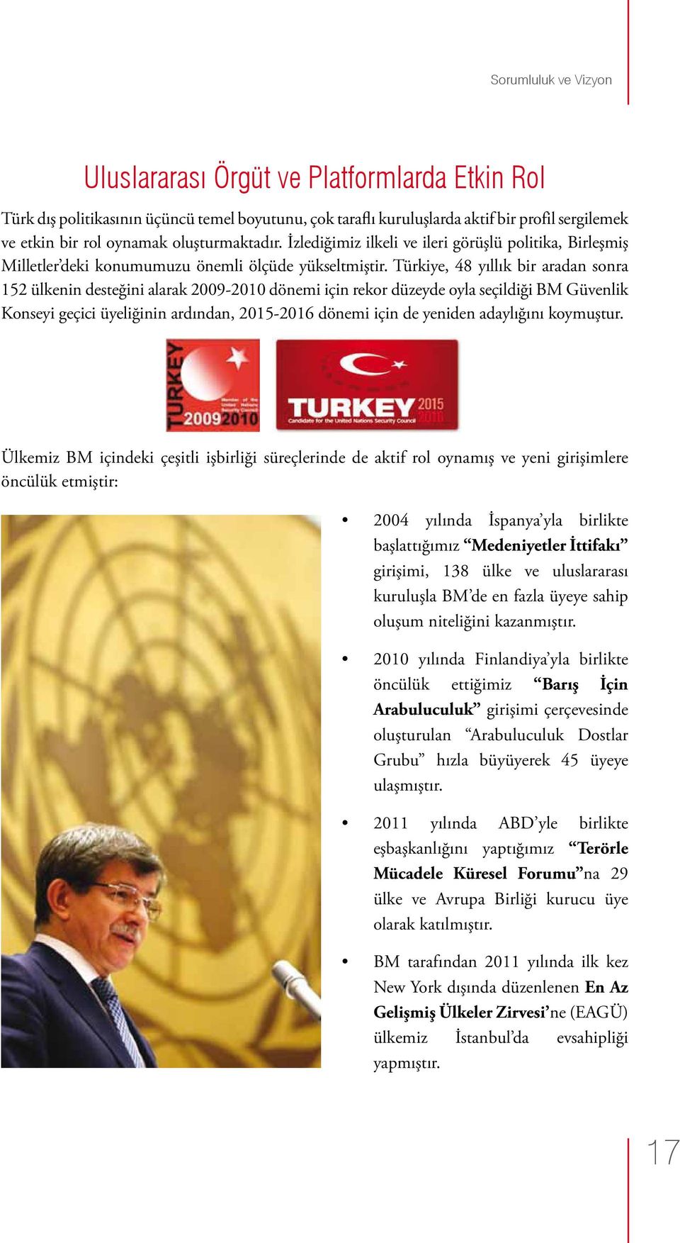 Türkiye, 48 yıllık bir aradan sonra 152 ülkenin desteğini alarak 2009-2010 dönemi için rekor düzeyde oyla seçildiği BM Güvenlik Konseyi geçici üyeliğinin ardından, 2015-2016 dönemi için de yeniden