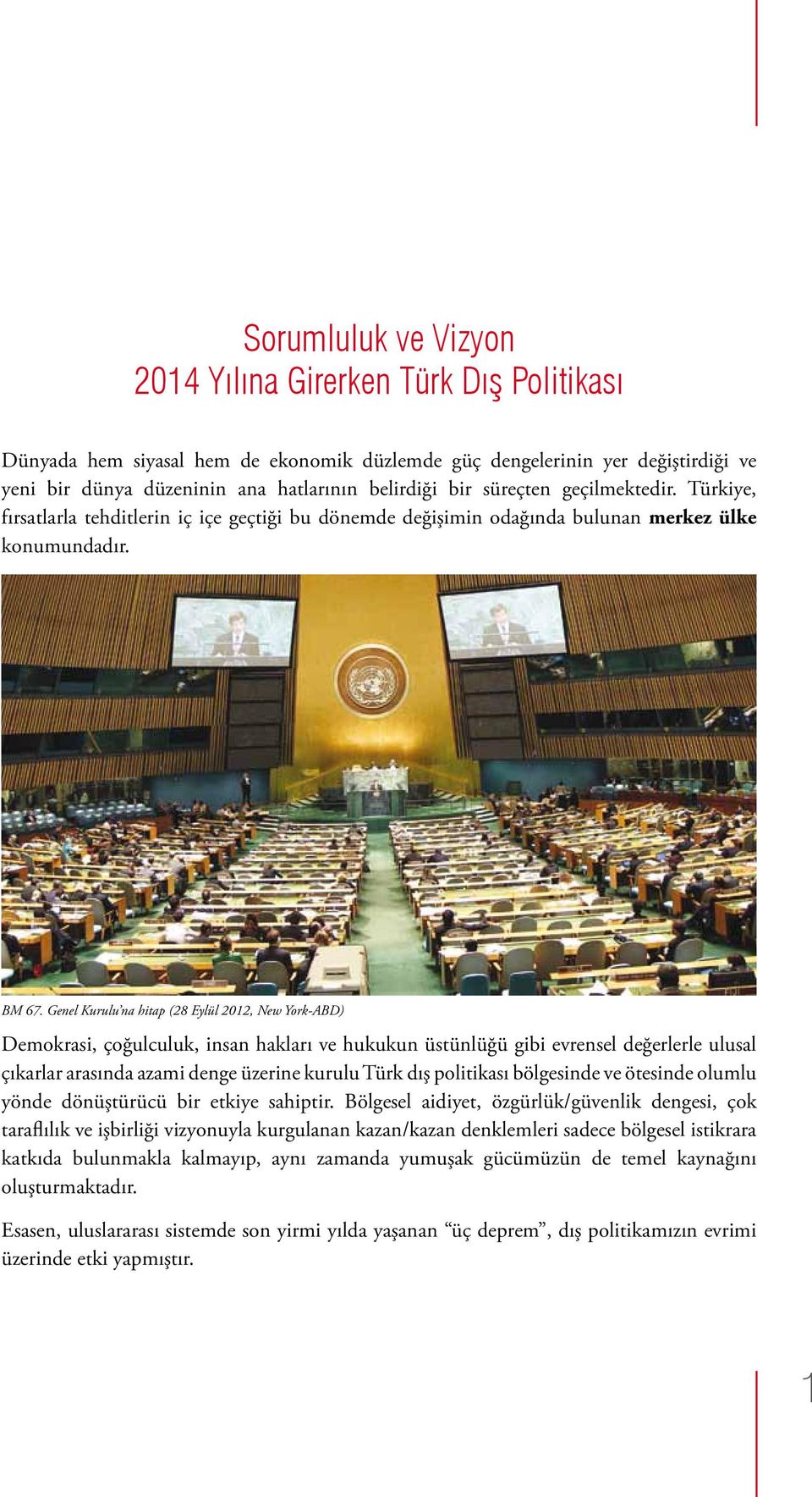 Genel Kurulu na hitap (28 Eylül 2012, New York-ABD) Demokrasi, çoğulculuk, insan hakları ve hukukun üstünlüğü gibi evrensel değerlerle ulusal çıkarlar arasında azami denge üzerine kurulu Türk dış