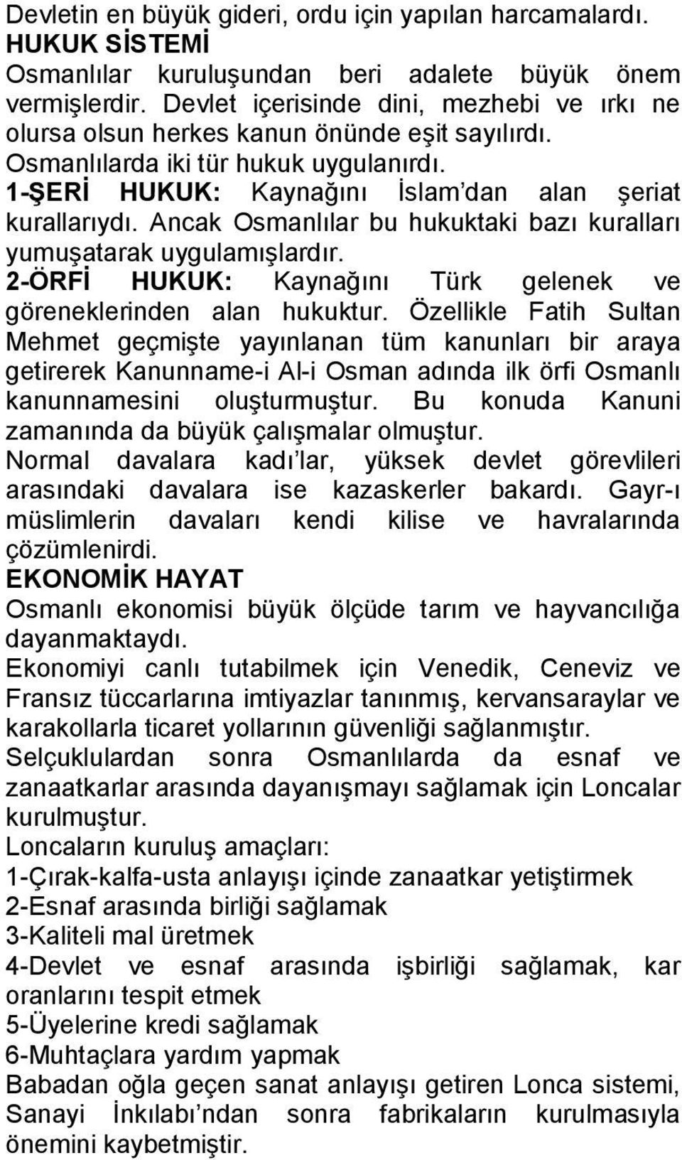 Ancak Osmanlılar bu hukuktaki bazı kuralları yumuşatarak uygulamışlardır. 2-ÖRFİ HUKUK: Kaynağını Türk gelenek ve göreneklerinden alan hukuktur.