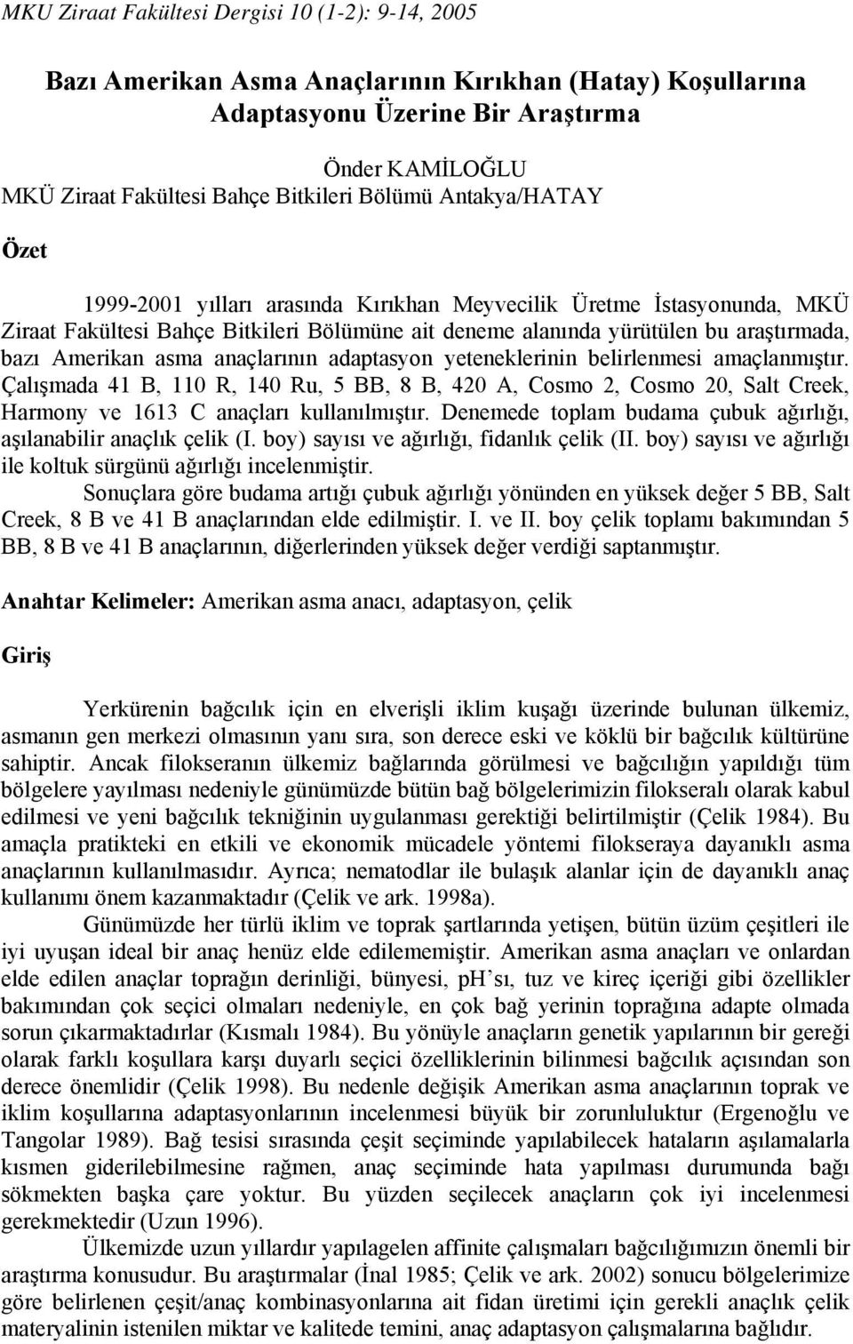 asma anaçlarının adaptasyon yeteneklerinin belirlenmesi amaçlanmıştır. Çalışmada 41 B, 110 R, 140 Ru, 5 BB, 8 B, 420 A, Cosmo 2, Cosmo 20, Salt Creek, Harmony ve 1613 C anaçları kullanılmıştır.