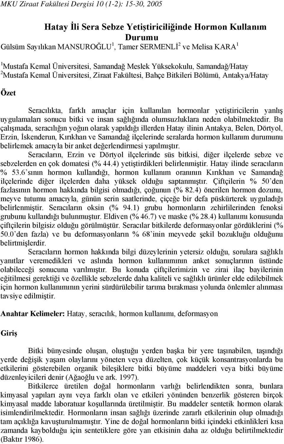 hormonlar yetiştiricilerin yanlış uygulamaları sonucu bitki ve insan sağlığında olumsuzluklara neden olabilmektedir.