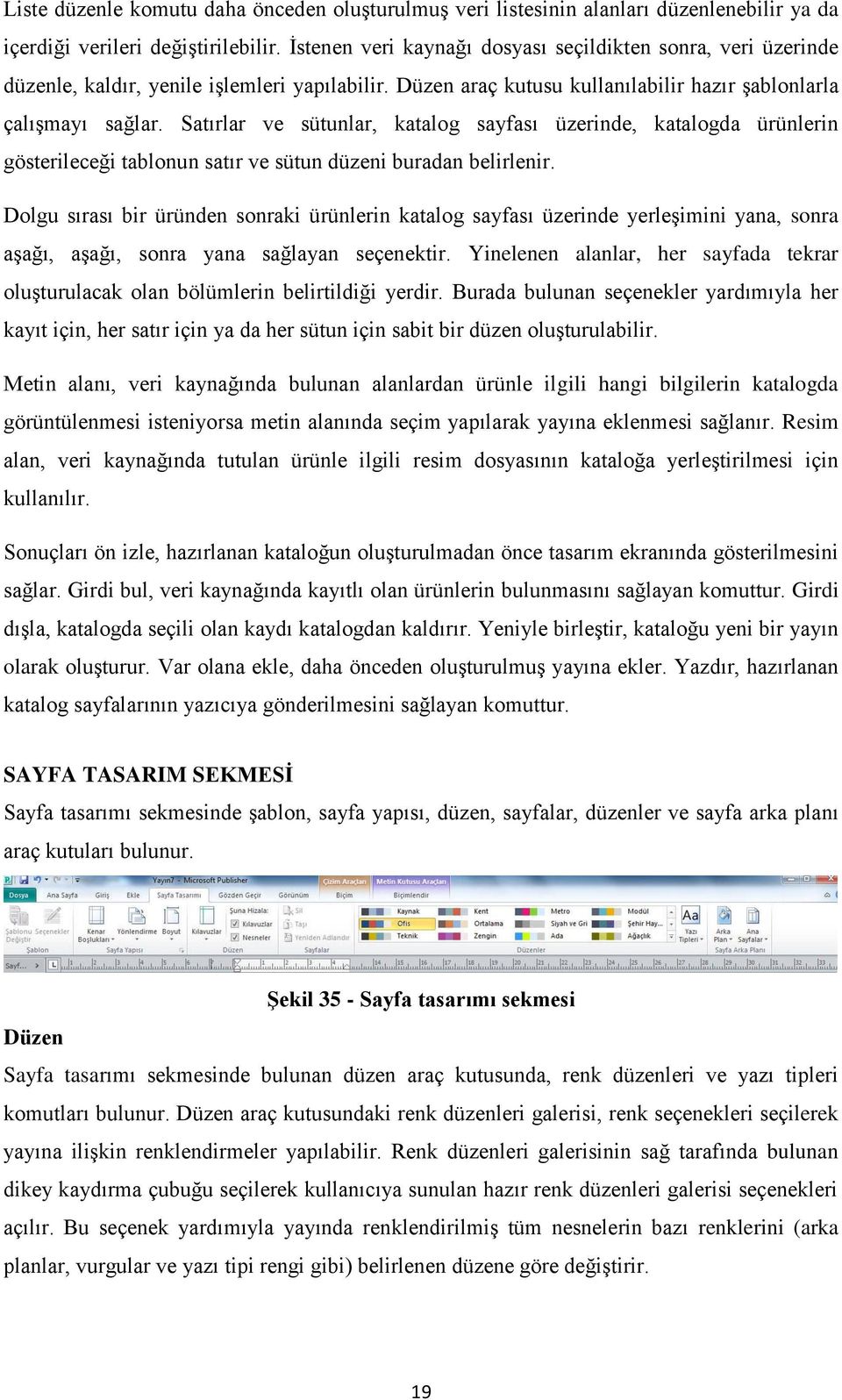 Satırlar ve sütunlar, katalog sayfası üzerinde, katalogda ürünlerin gösterileceği tablonun satır ve sütun düzeni buradan belirlenir.