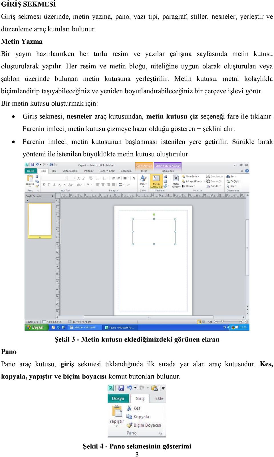 Her resim ve metin bloğu, niteliğine uygun olarak oluşturulan veya şablon üzerinde bulunan metin kutusuna yerleştirilir.