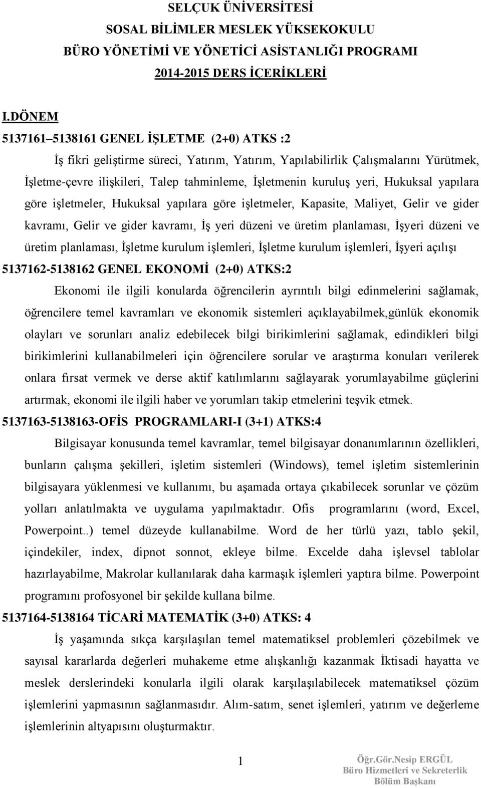 yeri, Hukuksal yapılara göre işletmeler, Hukuksal yapılara göre işletmeler, Kapasite, Maliyet, Gelir ve gider kavramı, Gelir ve gider kavramı, İş yeri düzeni ve üretim planlaması, İşyeri düzeni ve