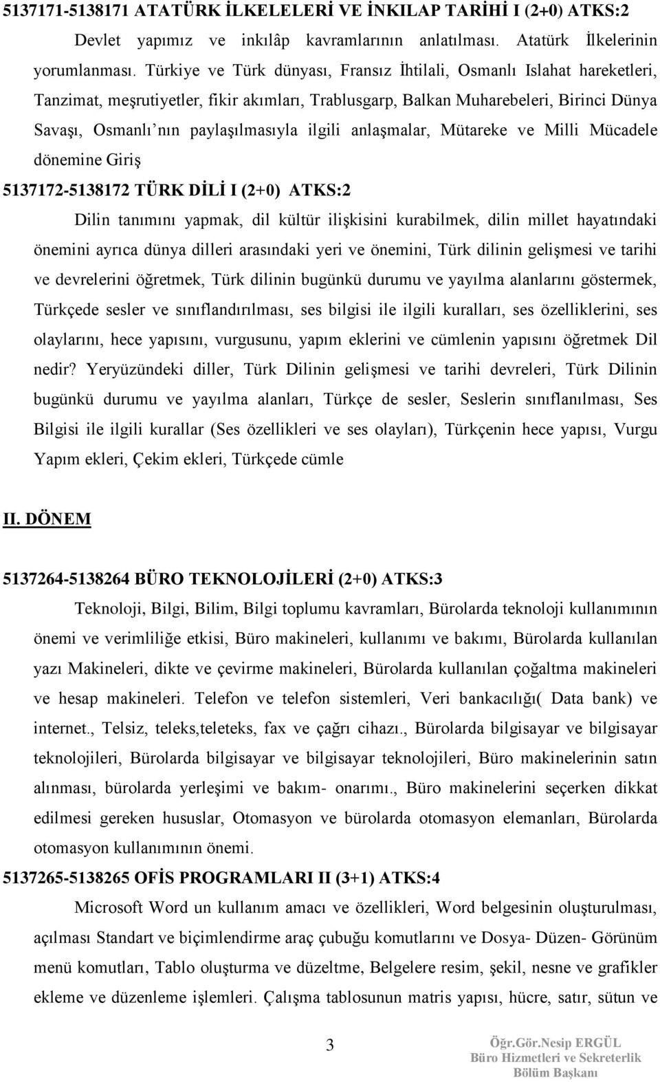 ilgili anlaşmalar, Mütareke ve Milli Mücadele dönemine Giriş 5137172-5138172 TÜRK DİLİ I (2+0) ATKS:2 Dilin tanımını yapmak, dil kültür ilişkisini kurabilmek, dilin millet hayatındaki önemini ayrıca