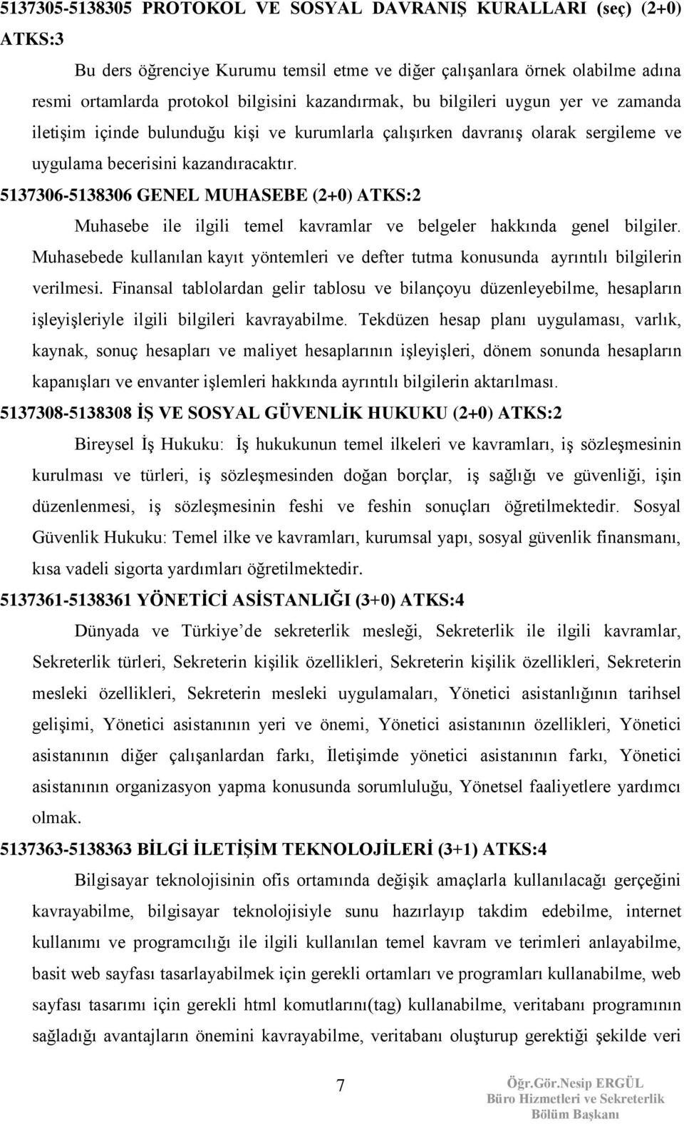 5137306-5138306 GENEL MUHASEBE (2+0) ATKS:2 Muhasebe ile ilgili temel kavramlar ve belgeler hakkında genel bilgiler.