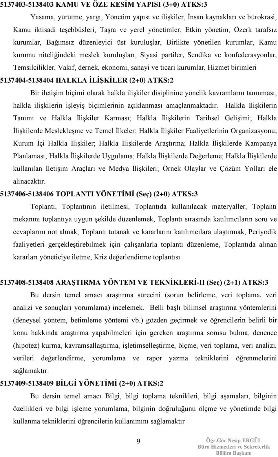 Temsilcilikler, Vakıf, dernek, ekonomi, sanayi ve ticari kurumlar, Hizmet birimleri 5137404-5138404 HALKLA İLİŞKİLER (2+0) ATKS:2 Bir iletişim biçimi olarak halkla ilişkiler disiplinine yönelik