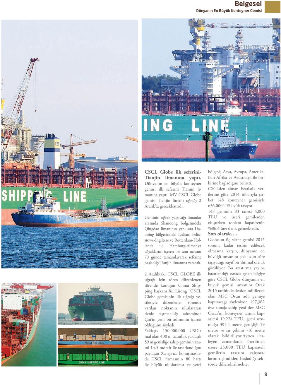 Geminin uğrak yapacağı limanlar arasında Shandong bölgesindeki Qingdao limanının yanı sıra Liaoning bölgesindeki Dalian, Felixstowe-İngiltere ve Rotterdam-Hollanda ile Hamburg-Almanya uğraklarını