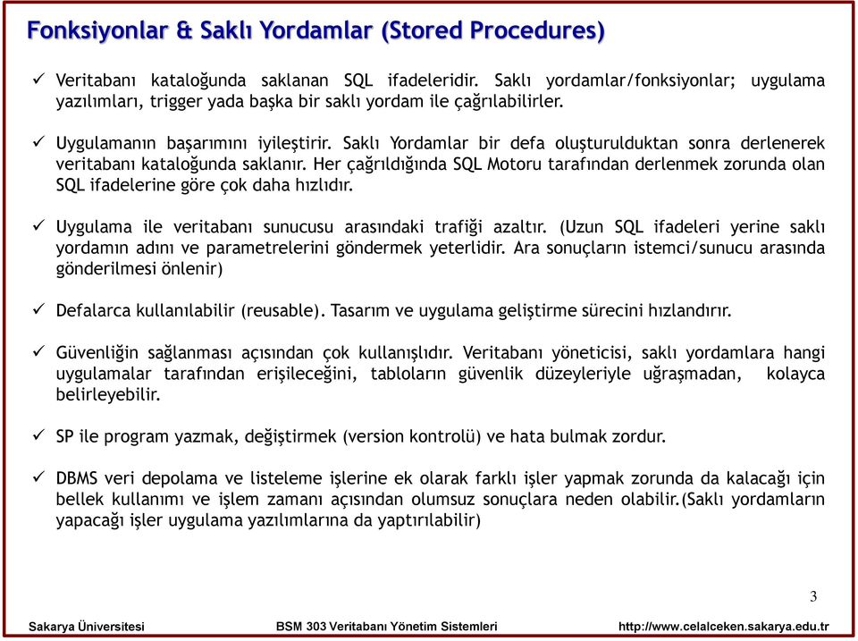 Saklı Yordamlar bir defa oluşturulduktan sonra derlenerek veritabanı kataloğunda saklanır. Her çağrıldığında SQL Motoru tarafından derlenmek zorunda olan SQL ifadelerine göre çok daha hızlıdır.