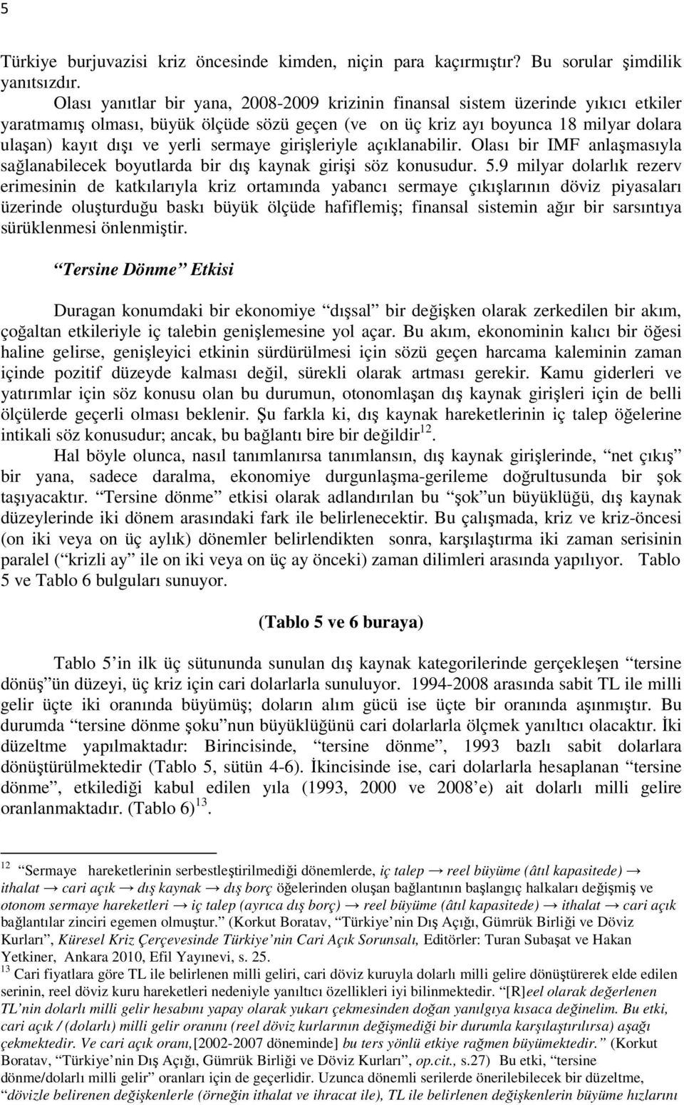 sermaye girişleriyle açıklanabilir. Olası bir IMF anlaşmasıyla sağlanabilecek boyutlarda bir dış kaynak girişi söz konusudur. 5.