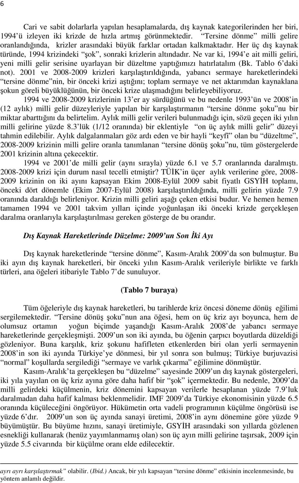 Ne var ki, 1994 e ait milli geliri, yeni milli gelir serisine uyarlayan bir düzeltme yaptığımızı hatırlatalım (Bk. Tablo 6 daki not).