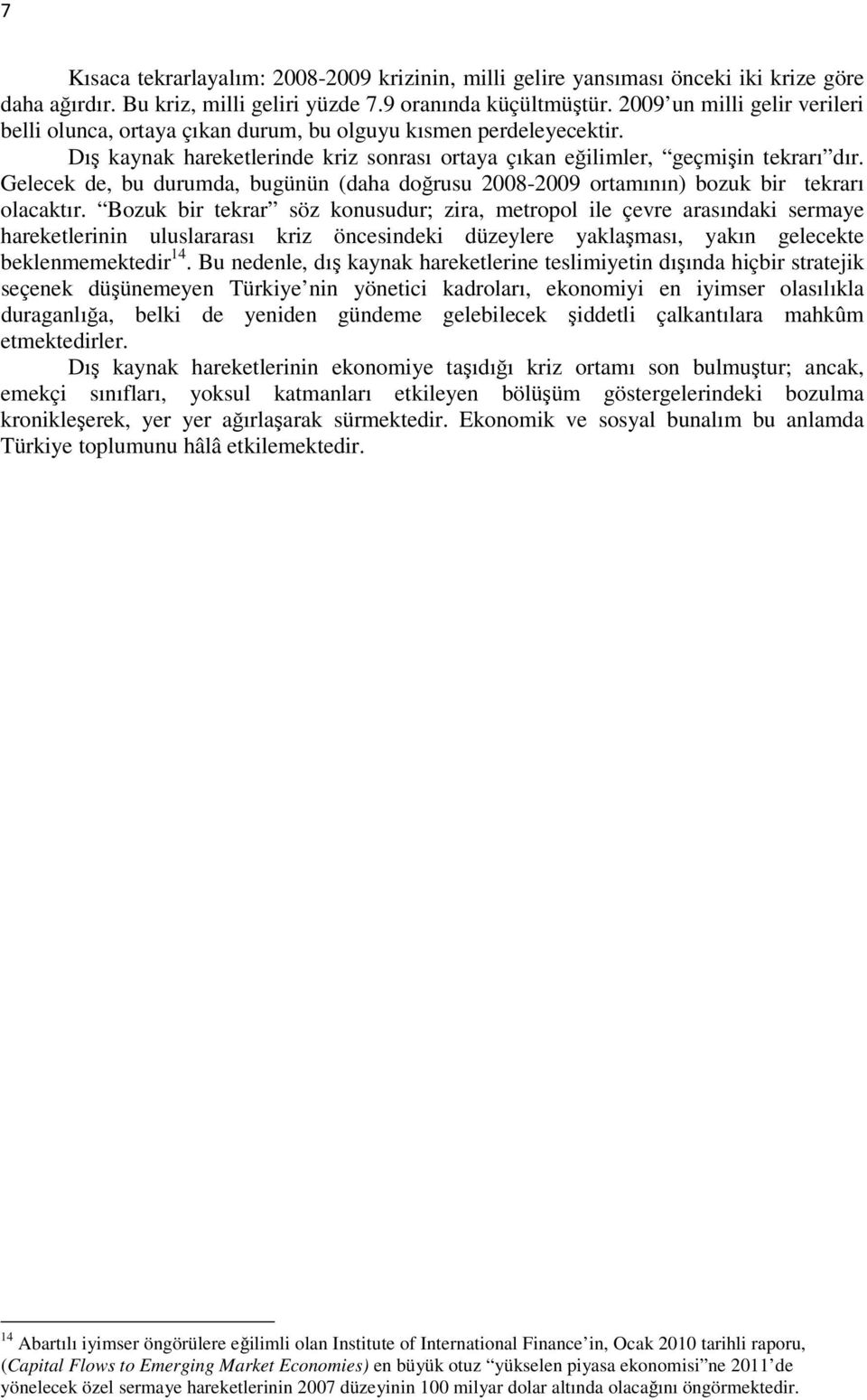 Gelecek de, bu durumda, bugünün (daha doğrusu 2008-2009 ortamının) bozuk bir tekrarı olacaktır.