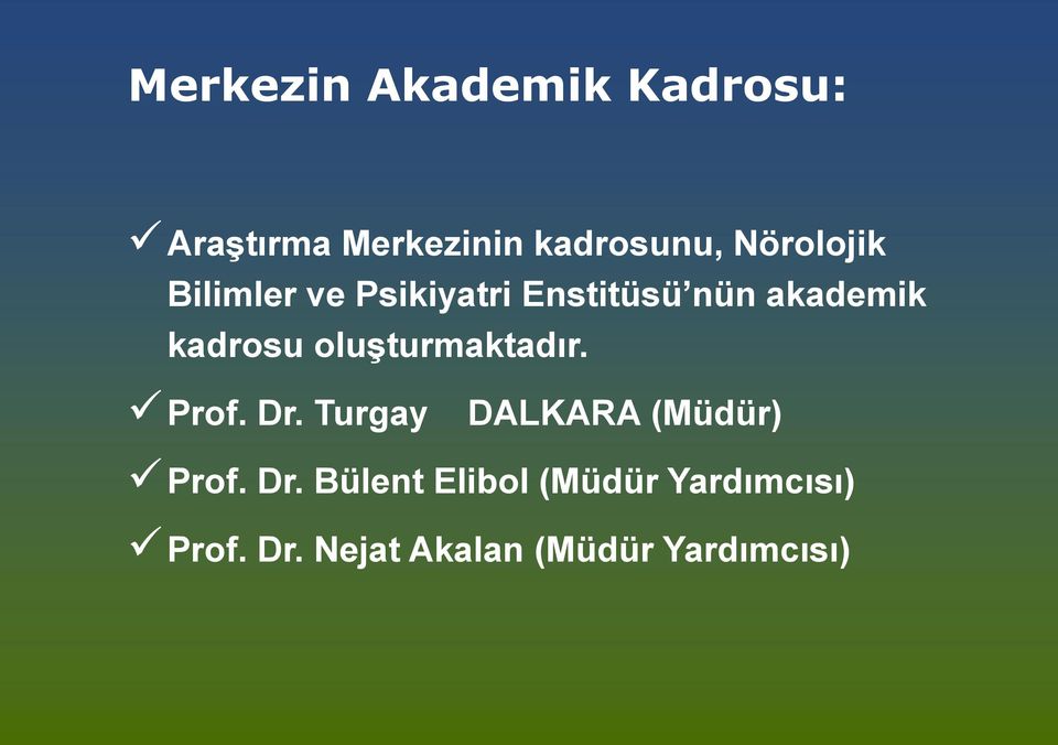 oluşturmaktadır. Prof. Dr. Turgay DALKARA (Müdür) Prof. Dr. Bülent Elibol (Müdür Yardımcısı) Prof.