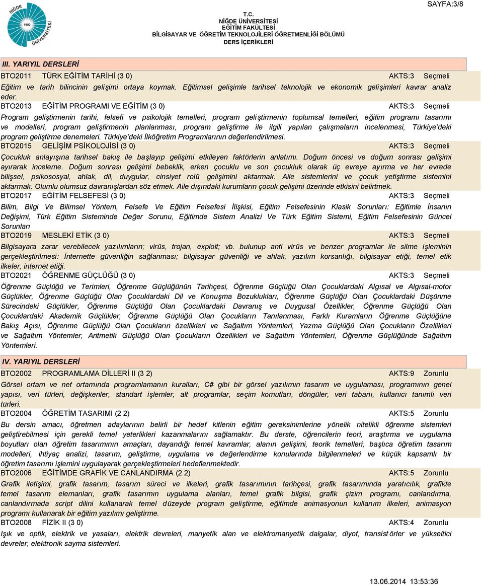 BTO2013 EĞİTİM PROGRAMI VE EĞİTİM (3 0) Program geliştirmenin tarihi, felsefi ve psikolojik temelleri, program geliştirmenin toplumsal temelleri, eğitim programı tasarımı ve modelleri, program