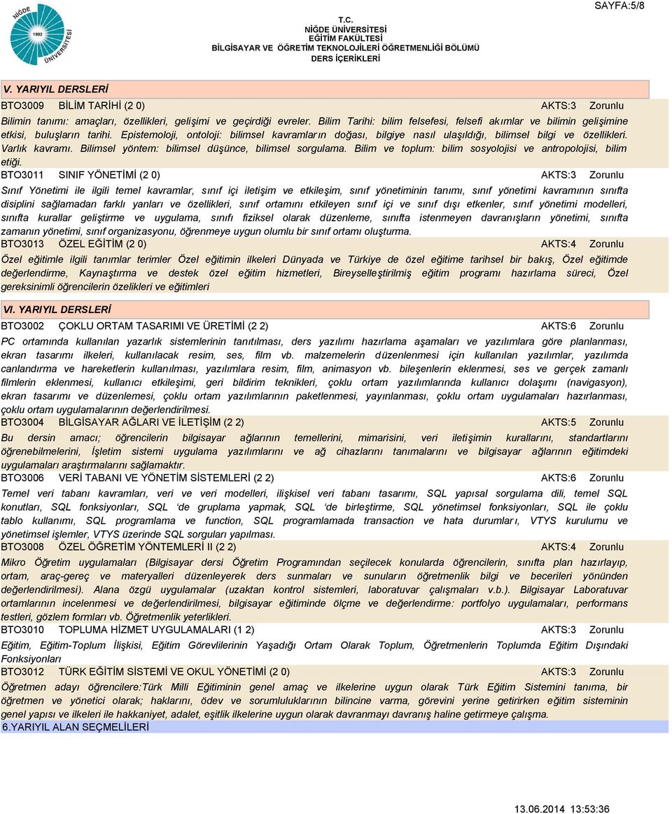 Epistemoloji, ontoloji: bilimsel kavramların doğası, bilgiye nasıl ulaşıldığı, bilimsel bilgi ve özellikleri. Varlık kavramı. Bilimsel yöntem: bilimsel düşünce, bilimsel sorgulama.