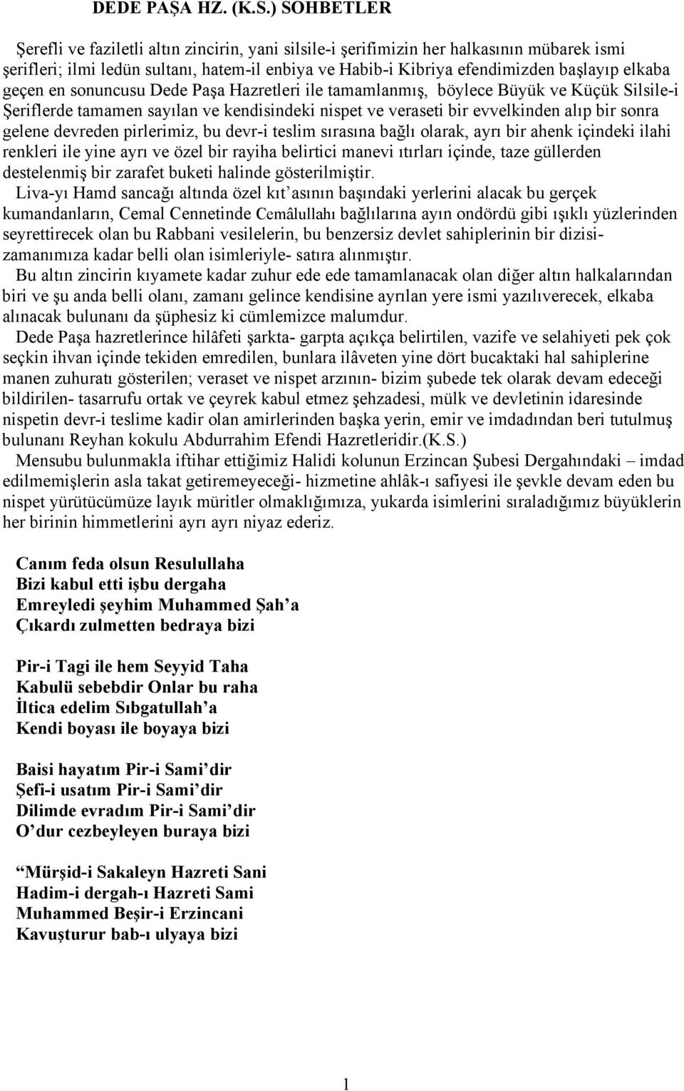 geçen en sonuncusu Dede Paşa Hazretleri ile tamamlanmış, böylece Büyük ve Küçük Silsile-i Şeriflerde tamamen sayılan ve kendisindeki nispet ve veraseti bir evvelkinden alıp bir sonra gelene devreden