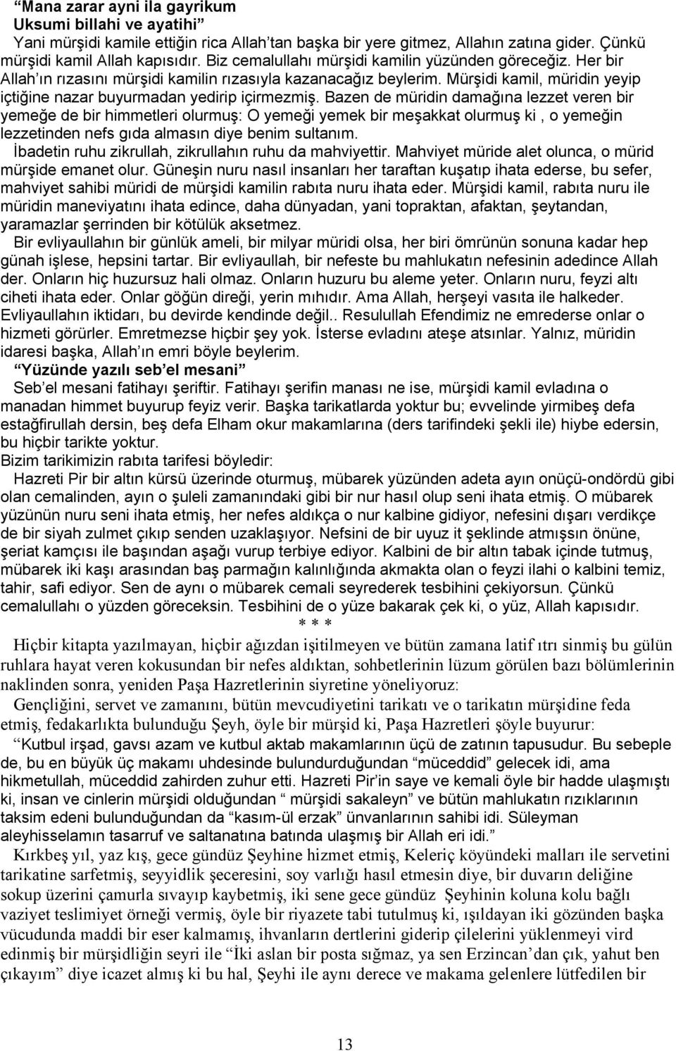 Bazen de müridin damağına lezzet veren bir yemeğe de bir himmetleri olurmuş: O yemeği yemek bir meşakkat olurmuş ki, o yemeğin lezzetinden nefs gıda almasın diye benim sultanım.