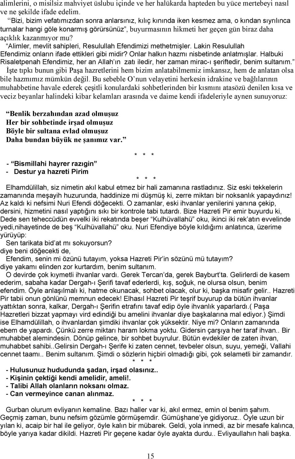 mu? Alimler, mevlit sahipleri, Resulullah Efendimizi methetmişler. Lakin Resulullah Efendimiz onların ifade ettikleri gibi midir? Onlar halkın hazmı nisbetinde anlatmışlar.