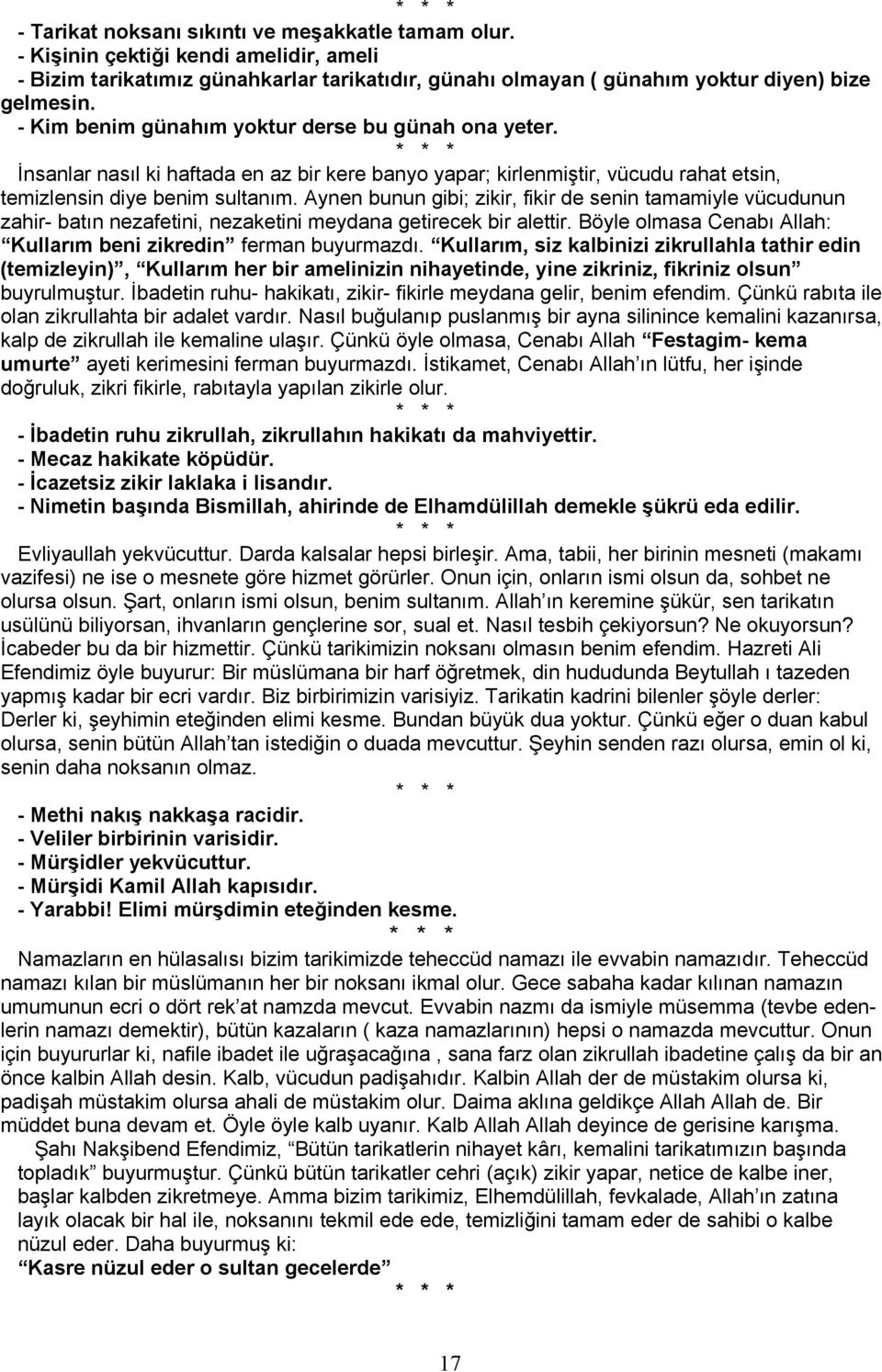 Aynen bunun gibi; zikir, fikir de senin tamamiyle vücudunun zahir- batın nezafetini, nezaketini meydana getirecek bir alettir. Böyle olmasa Cenabı Allah: Kullarım beni zikredin ferman buyurmazdı.