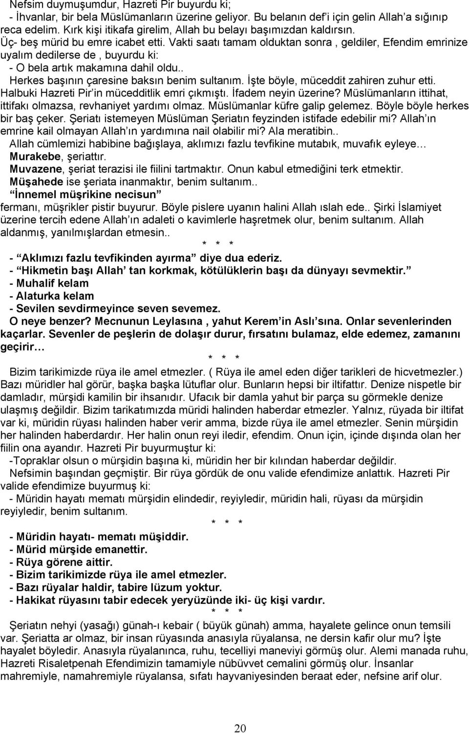 Vakti saatı tamam olduktan sonra, geldiler, Efendim emrinize uyalım dedilerse de, buyurdu ki: - O bela artık makamına dahil oldu.. Herkes başının çaresine baksın benim sultanım.