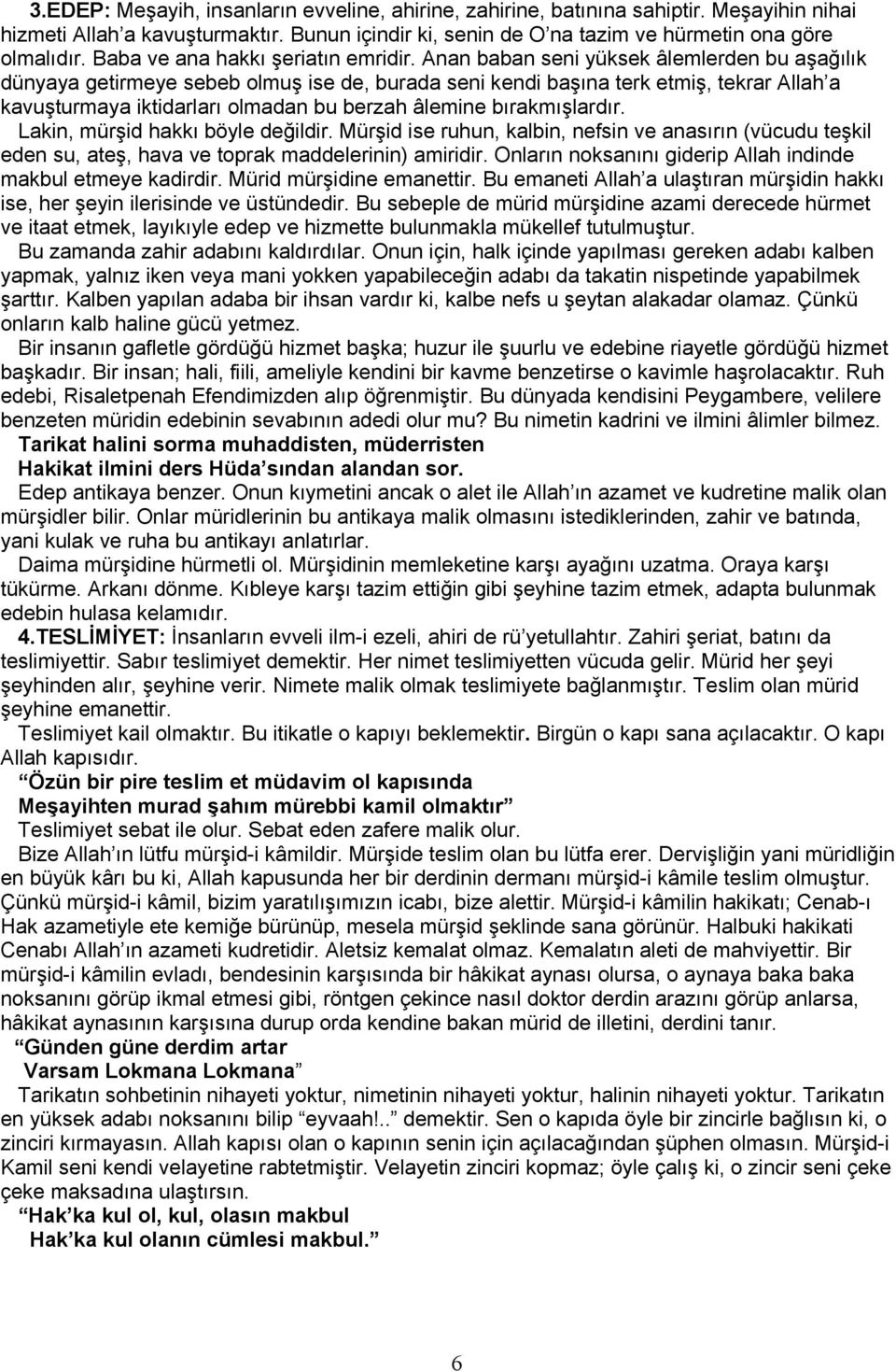 Anan baban seni yüksek âlemlerden bu aşağılık dünyaya getirmeye sebeb olmuş ise de, burada seni kendi başına terk etmiş, tekrar Allah a kavuşturmaya iktidarları olmadan bu berzah âlemine