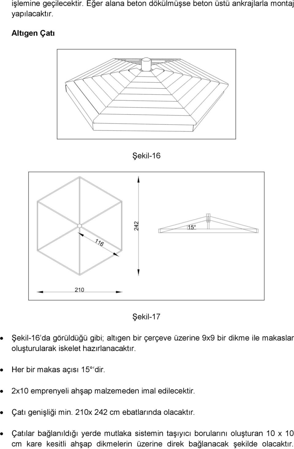 iskelet hazırlanacaktır. Her bir makas açısı 15 dir. 2x10 emprenyeli ahşap malzemeden imal edilecektir. Çatı genişliği min.
