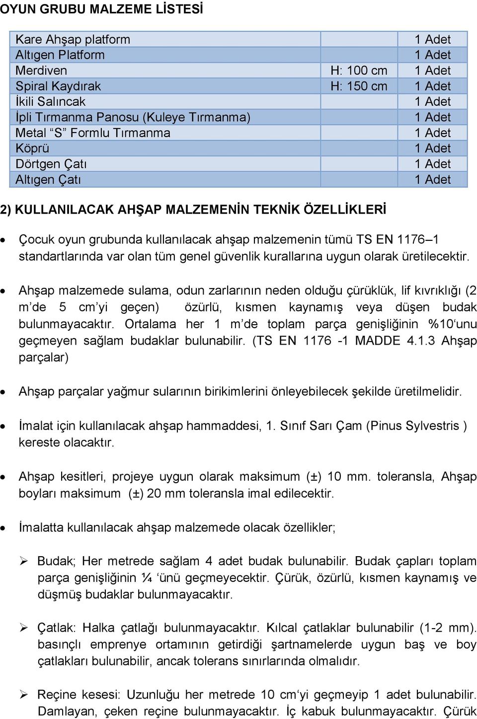 EN 1176 1 standartlarında var olan tüm genel güvenlik kurallarına uygun olarak üretilecektir.