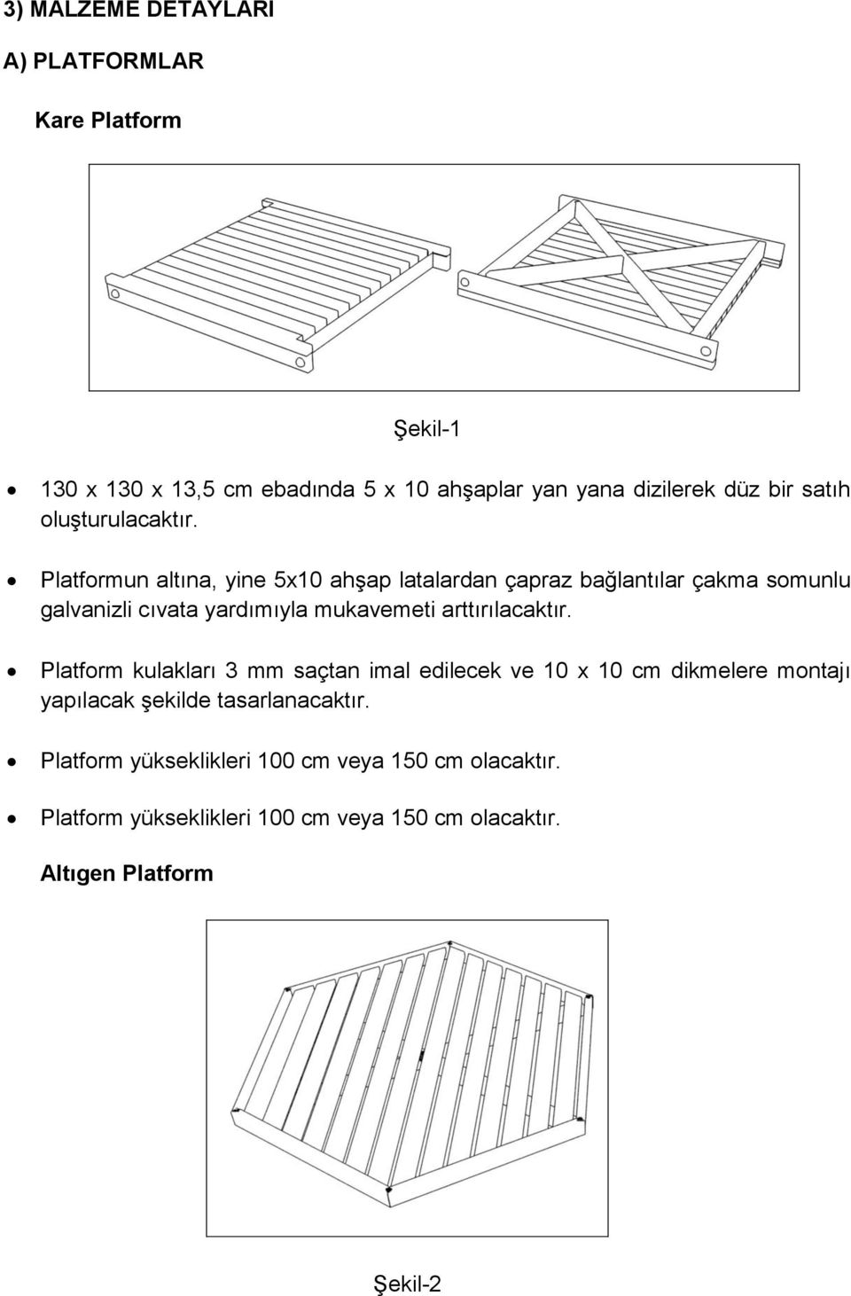 Platformun altına, yine 5x10 ahşap latalardan çapraz bağlantılar çakma somunlu galvanizli cıvata yardımıyla mukavemeti