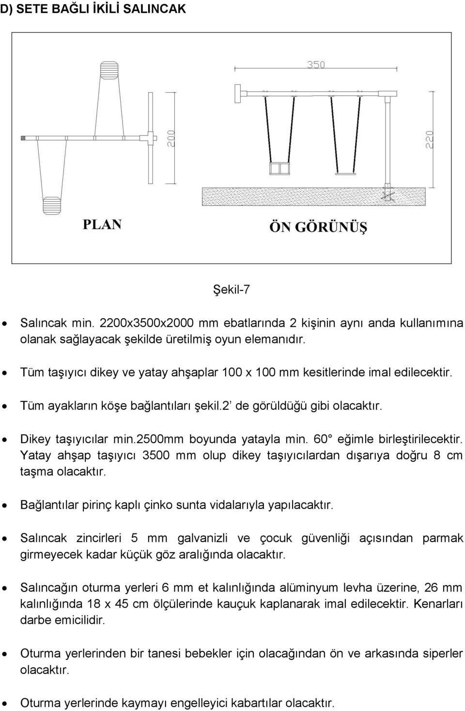 60 eğimle birleştirilecektir. Yatay ahşap taşıyıcı 3500 mm olup dikey taşıyıcılardan dışarıya doğru 8 cm taşma olacaktır. Bağlantılar pirinç kaplı çinko sunta vidalarıyla yapılacaktır.