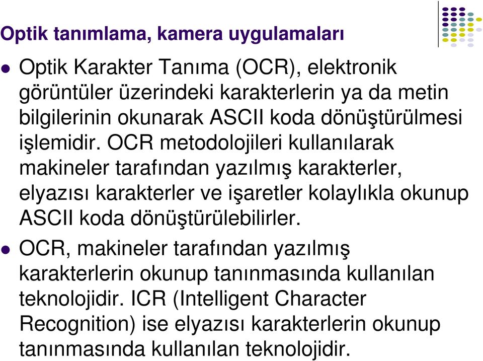 OCR metodolojileri kullanılarak makineler tarafından yazılmış karakterler, elyazısı karakterler ve işaretler kolaylıkla okunup ASCII