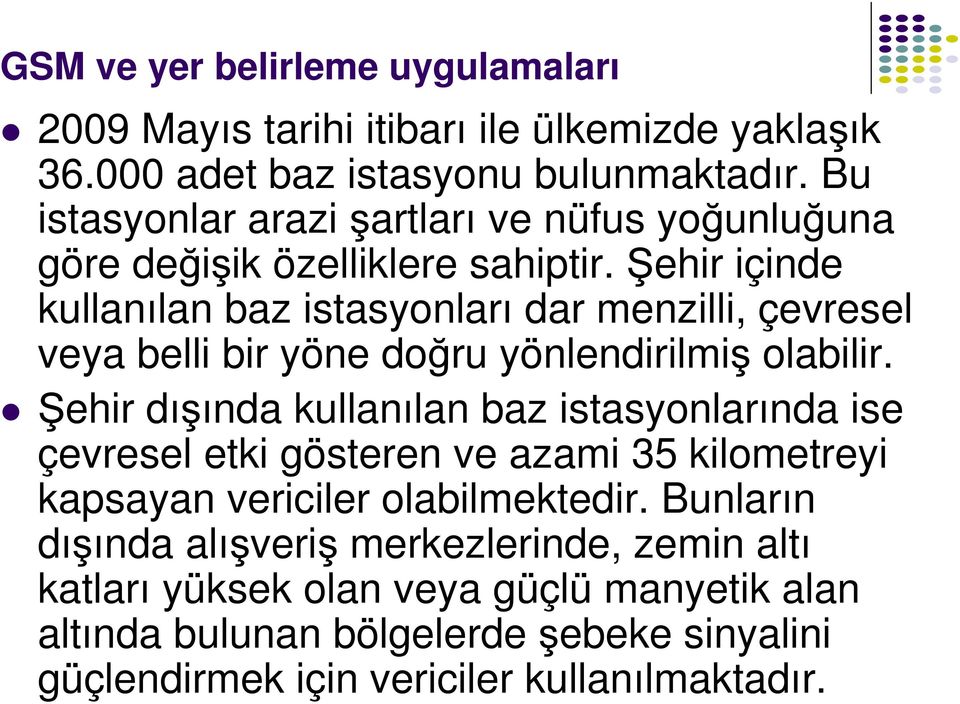 Şehir içinde kullanılan baz istasyonları dar menzilli, çevresel veya belli bir yöne doğru yönlendirilmiş olabilir.