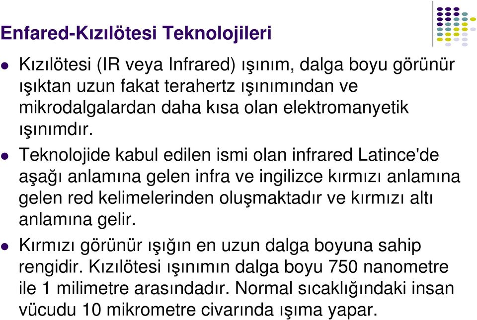 Teknolojide kabul edilen ismi olan infrared Latince'de aşağı anlamına gelen infra ve ingilizce kırmızı anlamına gelen red kelimelerinden