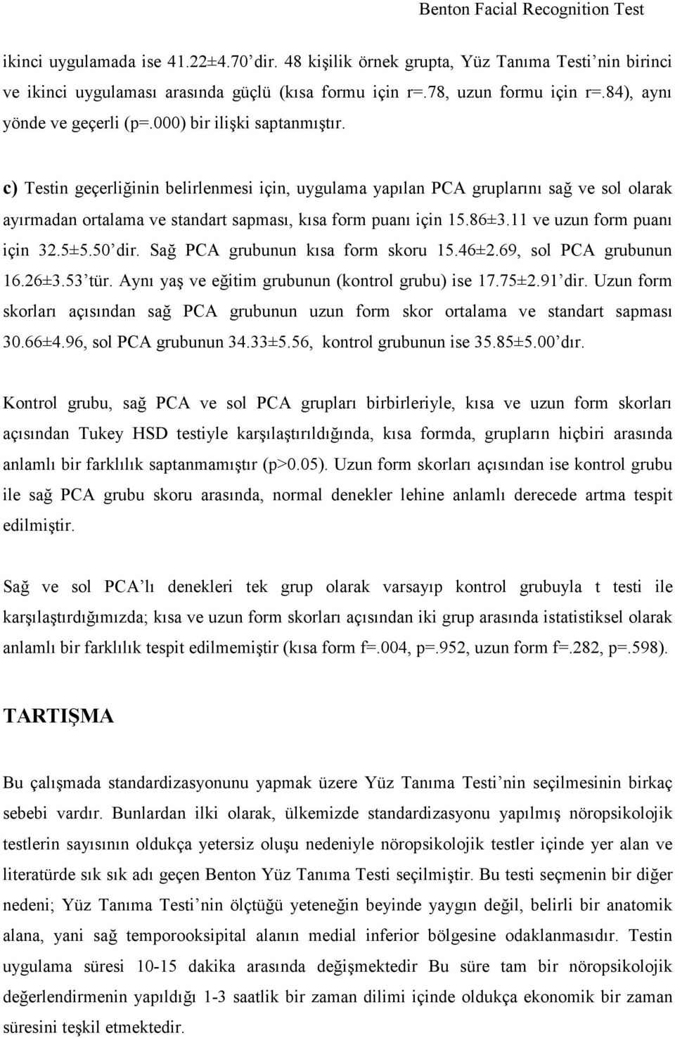 c) Testin geçerliğinin belirlenmesi için, uygulama yapılan PCA gruplarını sağ ve sol olarak ayırmadan ortalama ve standart sapması, kısa form puanı için 15.86±3.11 ve uzun form puanı için 32.5±5.