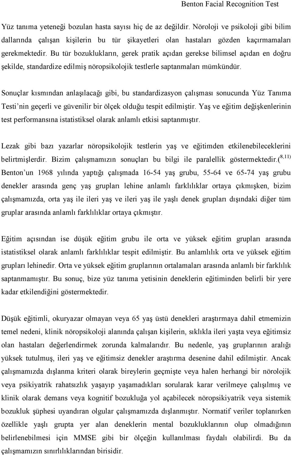 Sonuçlar kısmından anlaşılacağı gibi, bu standardizasyon çalışması sonucunda Yüz Tanıma Testi nin geçerli ve güvenilir bir ölçek olduğu tespit edilmiştir.