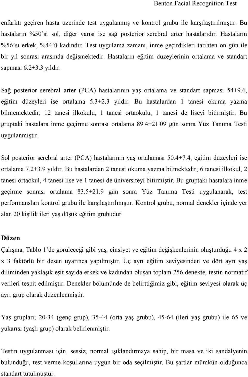 Hastaların eğitim düzeylerinin ortalama ve standart sapması 6.2±3.3 yıldır. Sağ posterior serebral arter (PCA) hastalarının yaş ortalama ve standart sapması 54+9.6, eğitim düzeyleri ise ortalama 5.