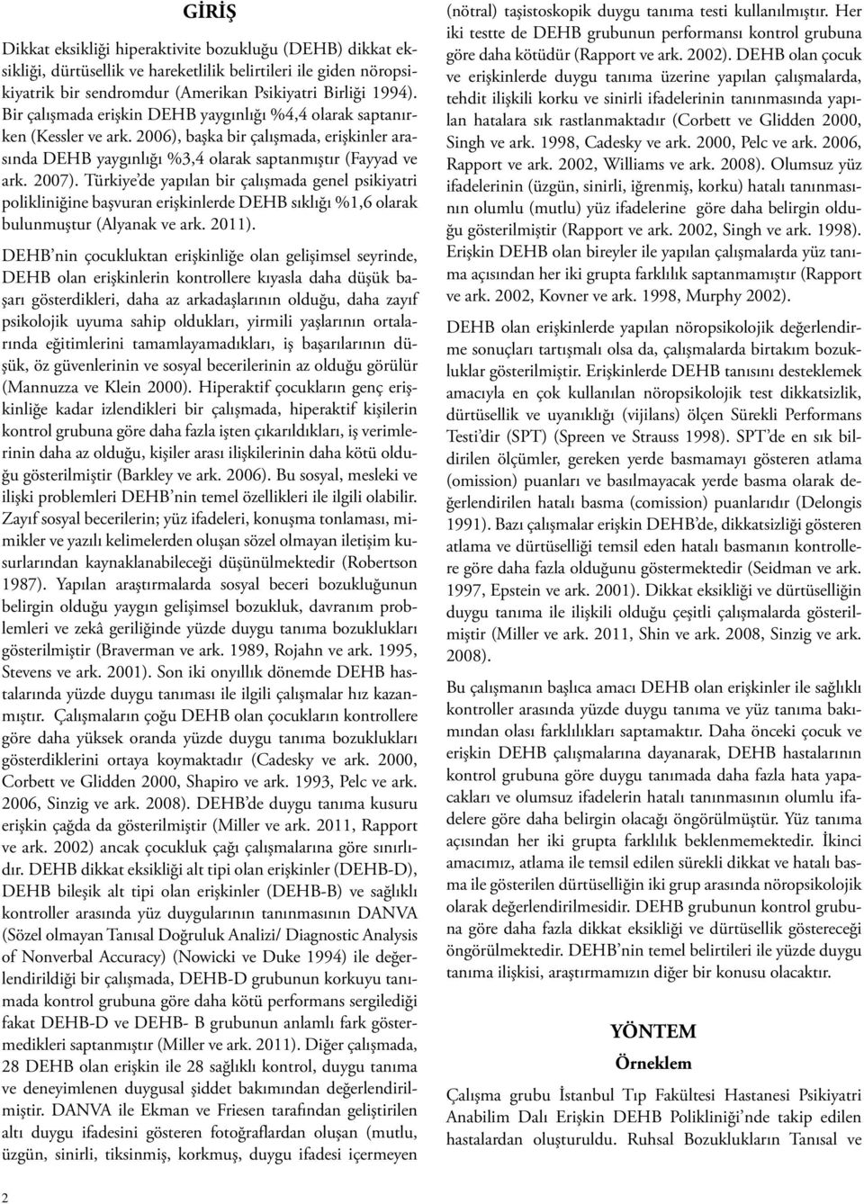 Türkiye de yapılan bir çalışmada genel psikiyatri polikliniğine başvuran erişkinlerde DEHB sıklığı %1,6 olarak bulunmuştur (Alyanak ve ark. 2011).