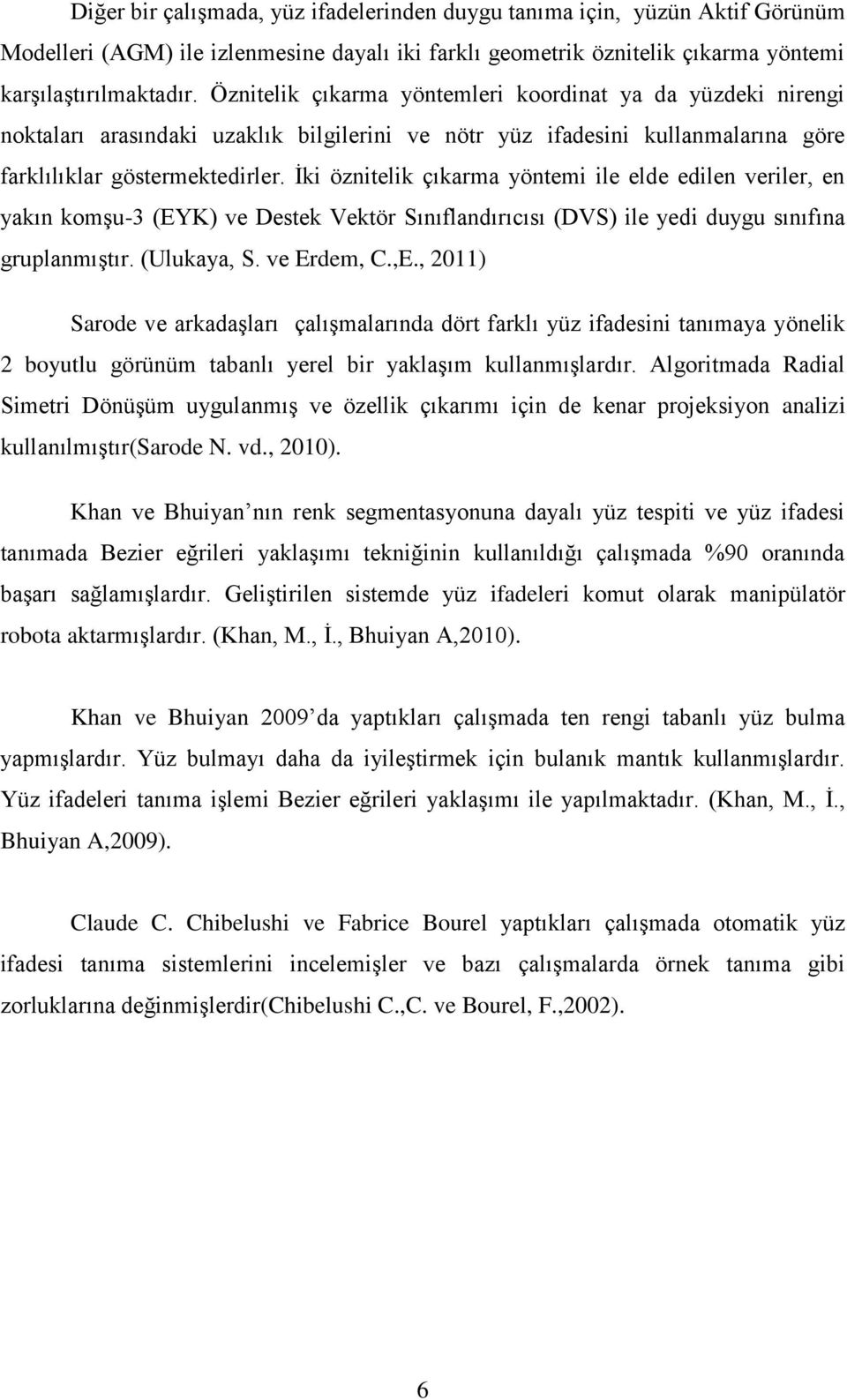 İki öznitelik çıkarma yöntemi ile elde edilen veriler, en yakın komşu-3 (EYK) ve Destek Vektör Sınıflandırıcısı (DVS) ile yedi duygu sınıfına gruplanmıştır. (Ulukaya, S. ve Erdem, C.,E.