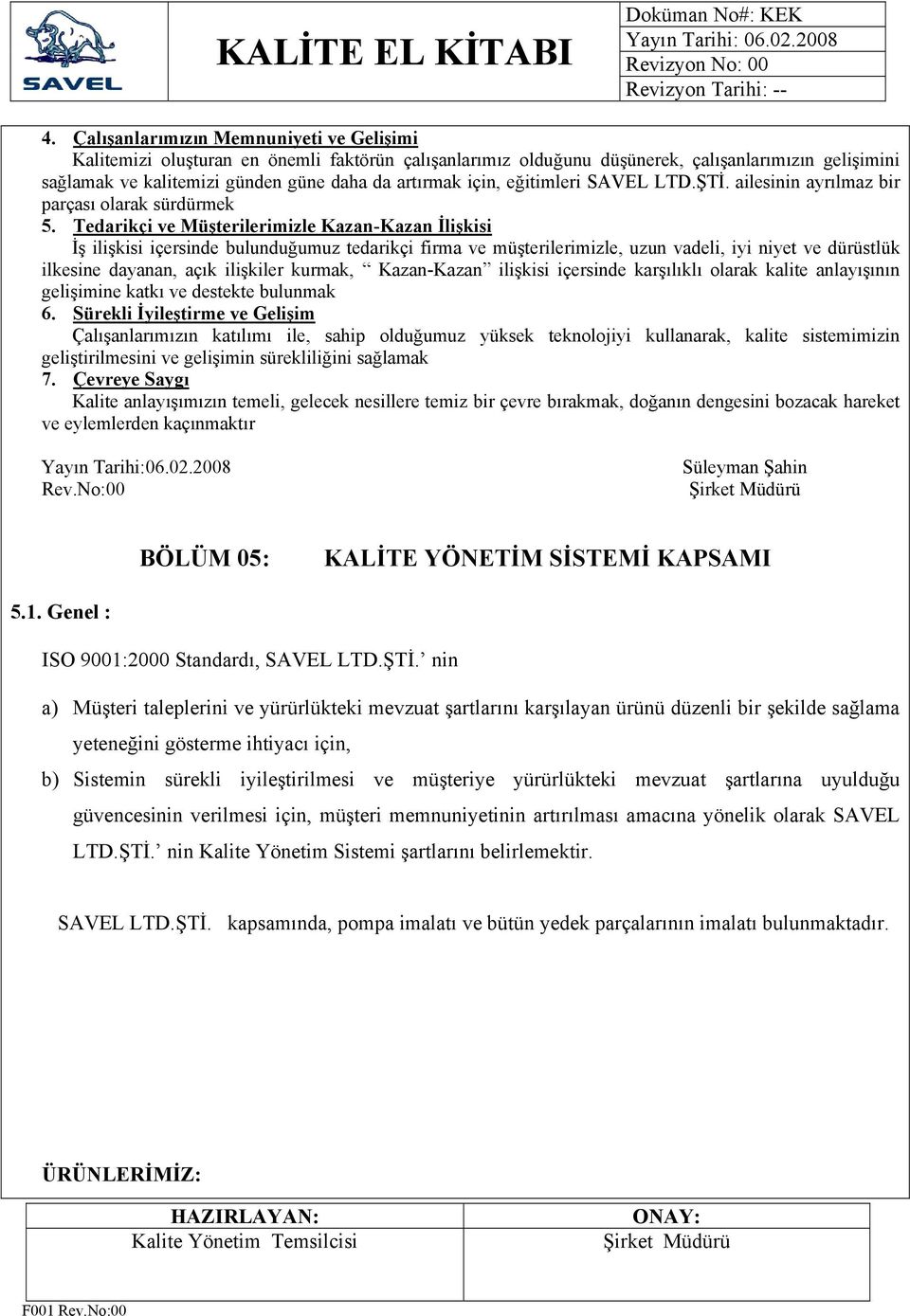 Tedarikçi ve Müşterilerimizle Kazan-Kazan İlişkisi İş ilişkisi içersinde bulunduğumuz tedarikçi firma ve müşterilerimizle, uzun vadeli, iyi niyet ve dürüstlük ilkesine dayanan, açık ilişkiler kurmak,